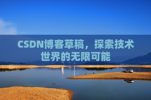 CSDN博客草稿，探索技术世界的无限可能